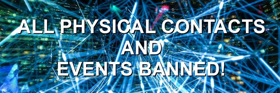 all physical contacts & events banned
